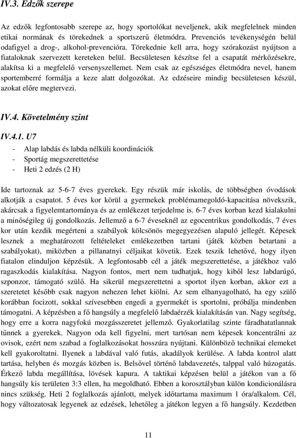 Becsületesen készítse fel a csapatát mérkőzésekre, alakítsa ki a megfelelő versenyszellemet. Nem csak az egészséges életmódra nevel, hanem sportemberré formálja a keze alatt dolgozókat.