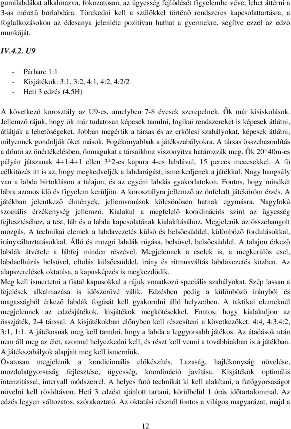 U9 - Párharc 1:1 - Kisjátékok: 3:1, 3:2, 4:1, 4:2, 4:2/2 - Heti 3 edzés (4,5H) A következő korosztály az U9-es, amelyben 7-8 évesek szerepelnek. Ők már kisiskolások.