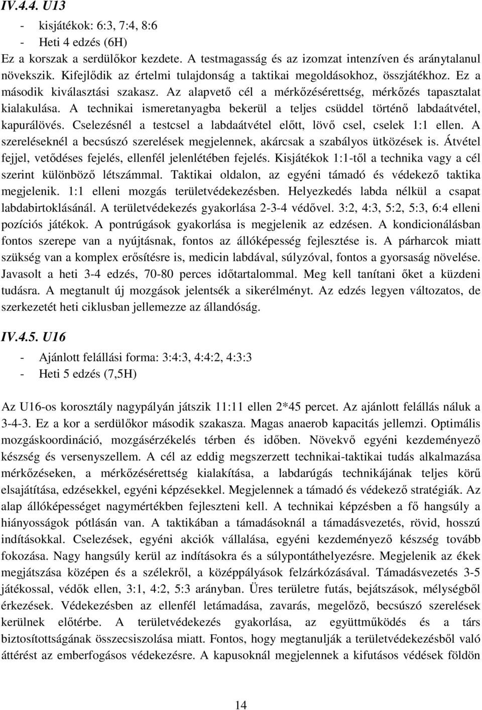 A technikai ismeretanyagba bekerül a teljes csüddel történő labdaátvétel, kapurálövés. Cselezésnél a testcsel a labdaátvétel előtt, lövő csel, cselek 1:1 ellen.