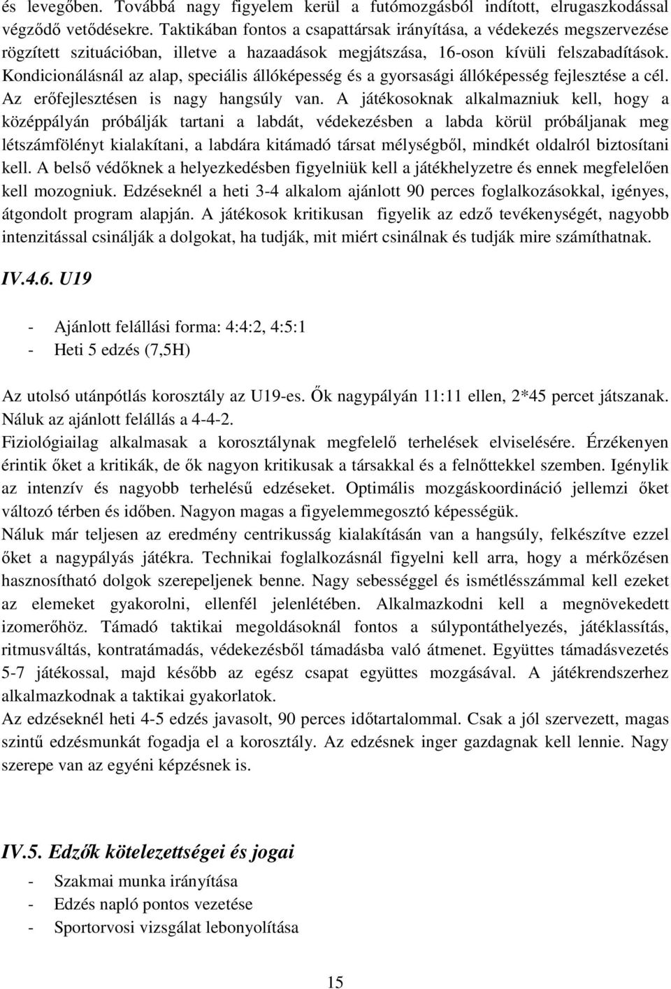 Kondicionálásnál az alap, speciális állóképesség és a gyorsasági állóképesség fejlesztése a cél. Az erőfejlesztésen is nagy hangsúly van.