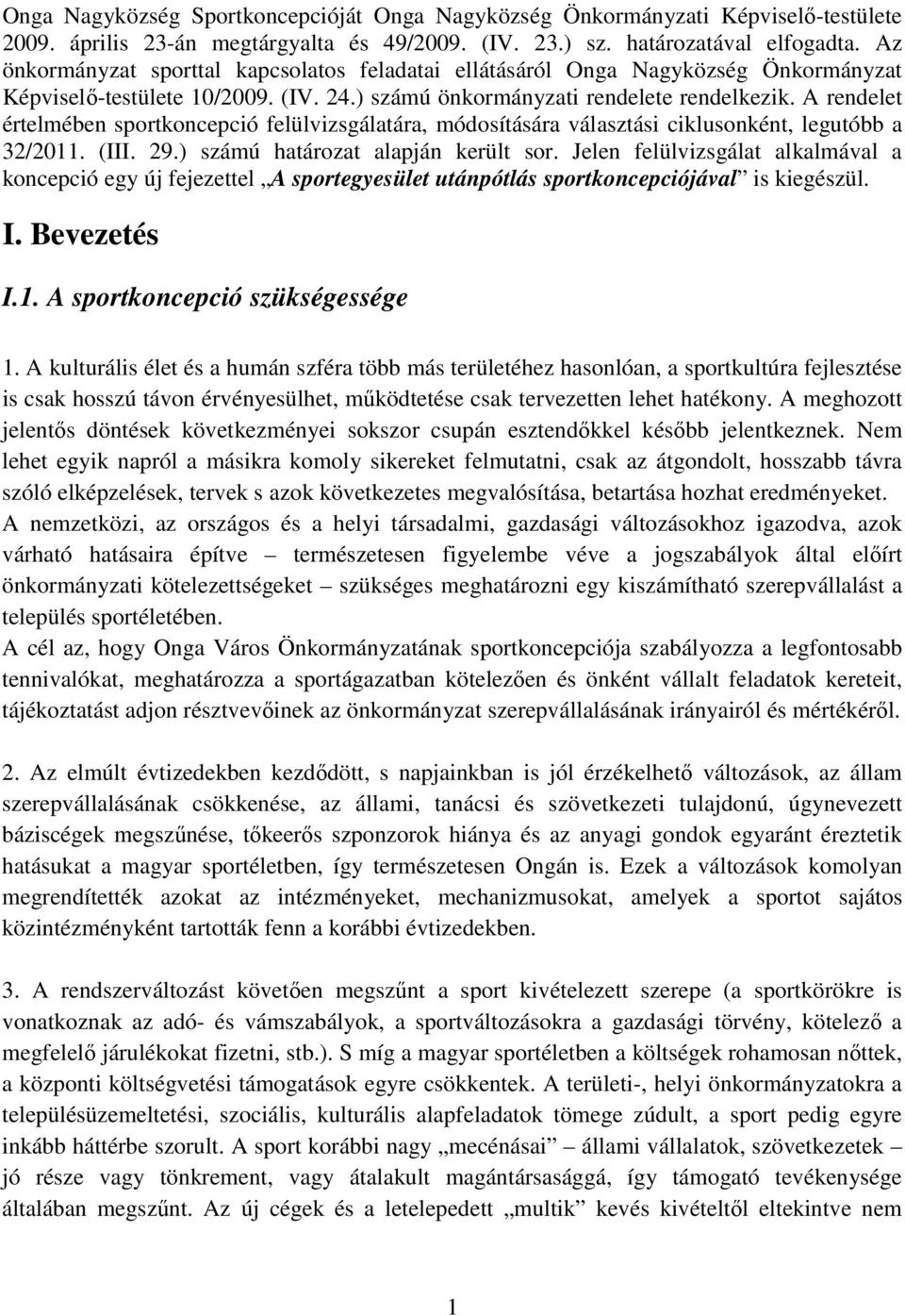 A rendelet értelmében sportkoncepció felülvizsgálatára, módosítására választási ciklusonként, legutóbb a 32/2011. (III. 29.) számú határozat alapján került sor.