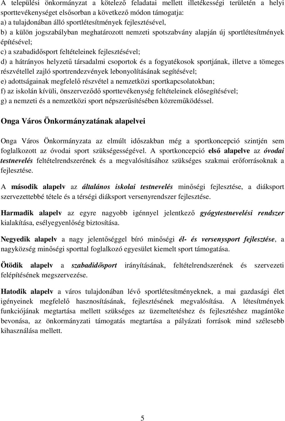 társadalmi csoportok és a fogyatékosok sportjának, illetve a tömeges részvétellel zajló sportrendezvények lebonyolításának segítésével; e) adottságainak megfelelő részvétel a nemzetközi