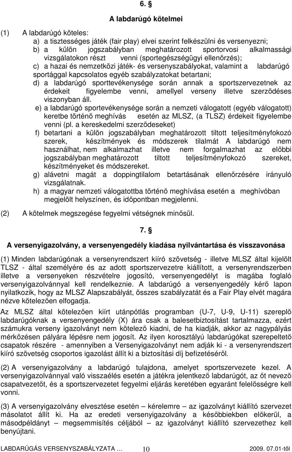 labdarúgó sporttevékenysége során annak a sportszervezetnek az érdekeit figyelembe venni, amellyel verseny illetve szerzıdéses viszonyban áll.