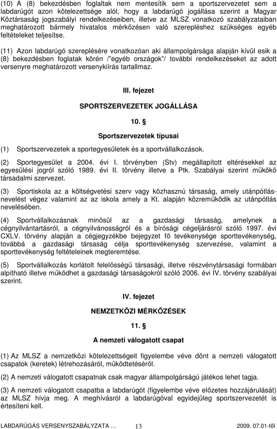 (11) Azon labdarúgó szereplésére vonatkozóan aki állampolgársága alapján kívül esik a (8) bekezdésben foglatak körén / egyéb országok / további rendelkezéseket az adott versenyre meghatározott