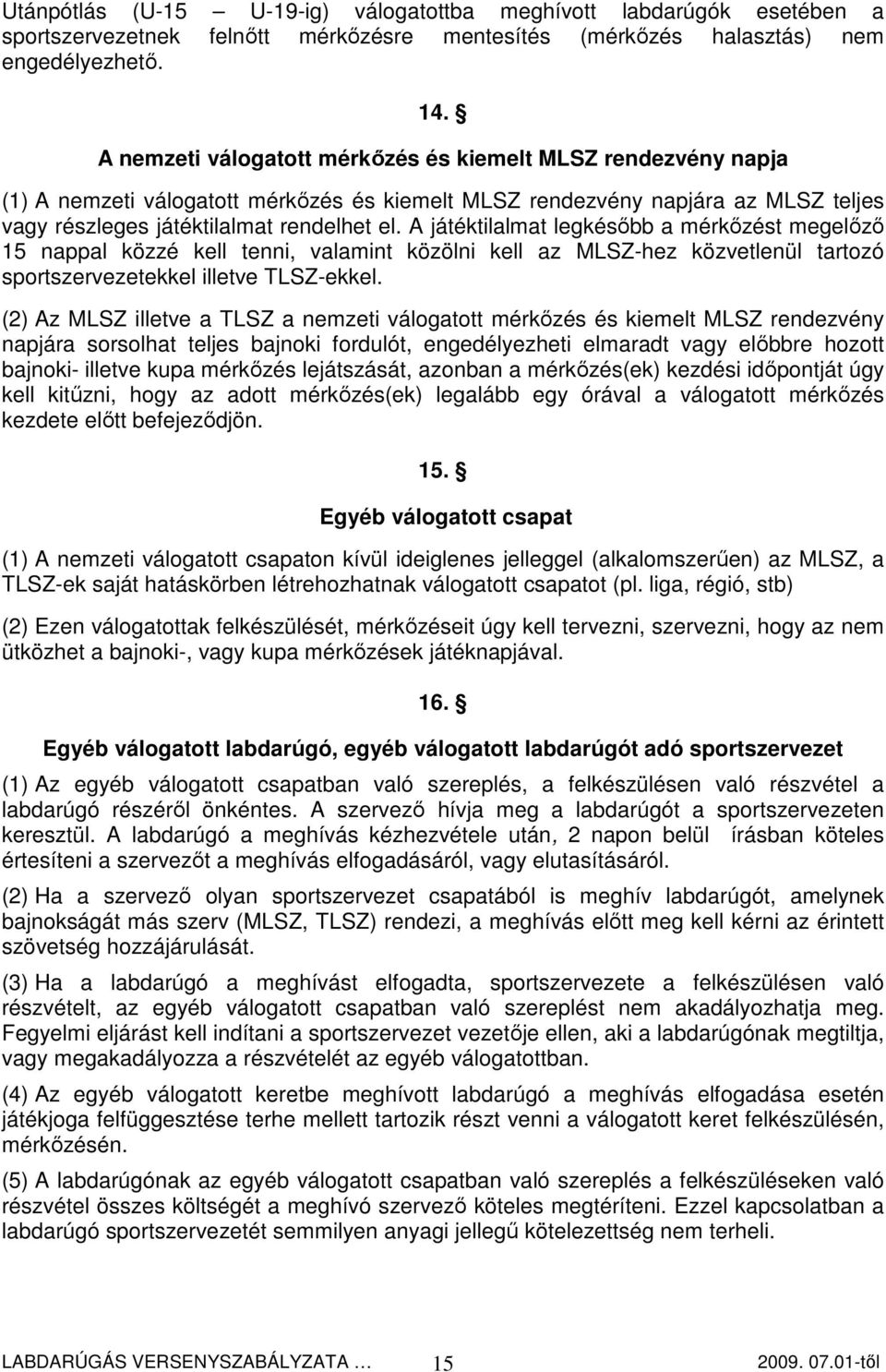 A játéktilalmat legkésıbb a mérkızést megelızı 15 nappal közzé kell tenni, valamint közölni kell az MLSZ-hez közvetlenül tartozó sportszervezetekkel illetve TLSZ-ekkel.