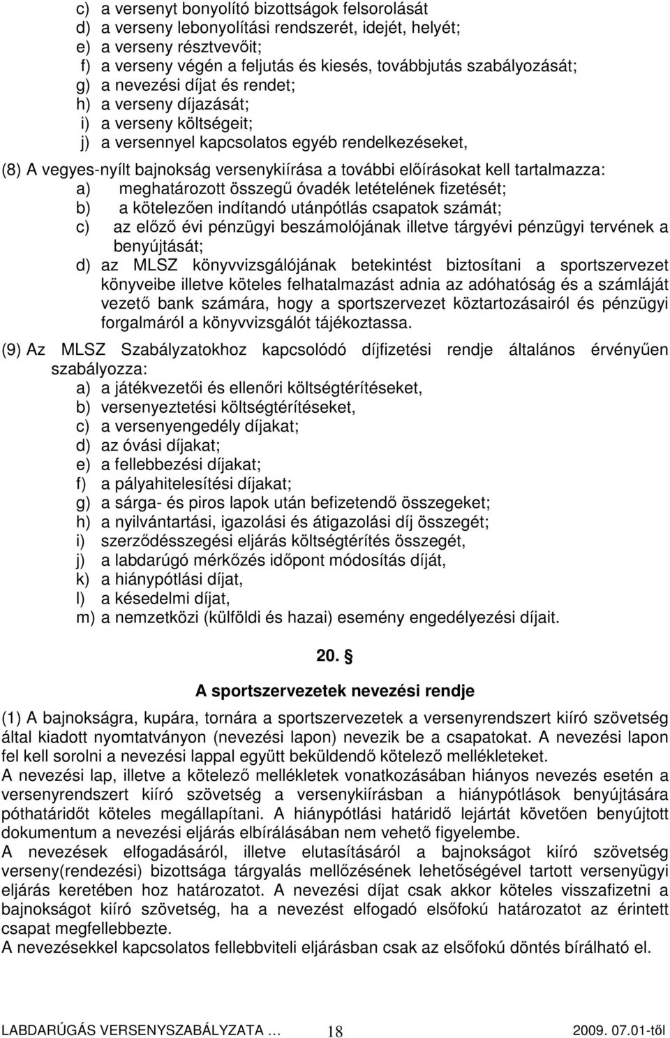 kell tartalmazza: a) meghatározott összegő óvadék letételének fizetését; b) a kötelezıen indítandó utánpótlás csapatok számát; c) az elızı évi pénzügyi beszámolójának illetve tárgyévi pénzügyi