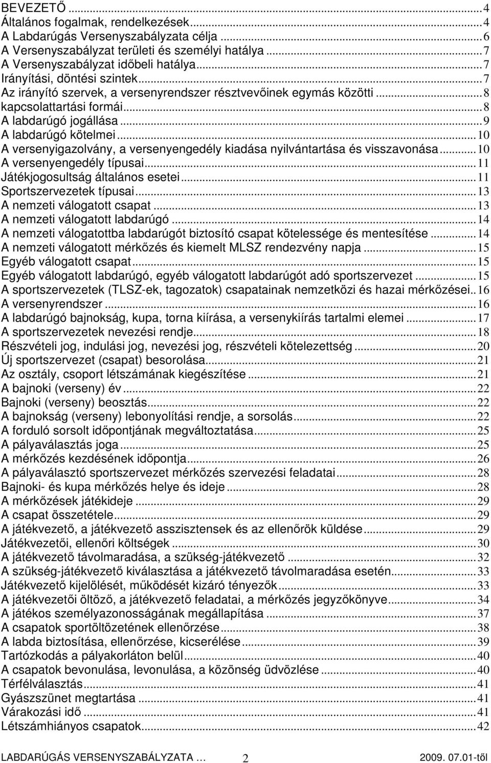 ..10 A versenyigazolvány, a versenyengedély kiadása nyilvántartása és visszavonása...10 A versenyengedély típusai...11 Játékjogosultság általános esetei...11 Sportszervezetek típusai.