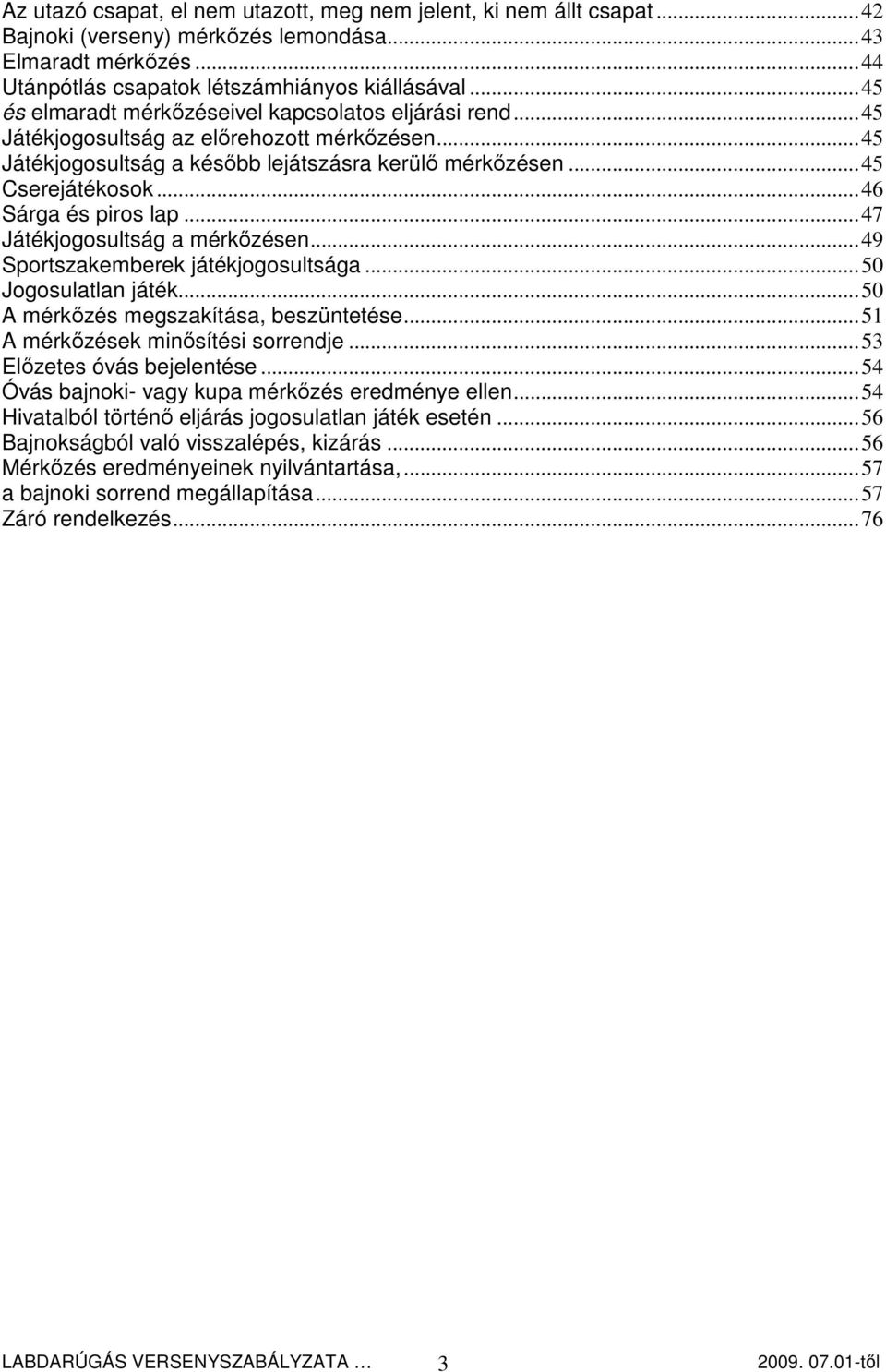 ..46 Sárga és piros lap...47 Játékjogosultság a mérkızésen...49 Sportszakemberek játékjogosultsága...50 Jogosulatlan játék...50 A mérkızés megszakítása, beszüntetése.