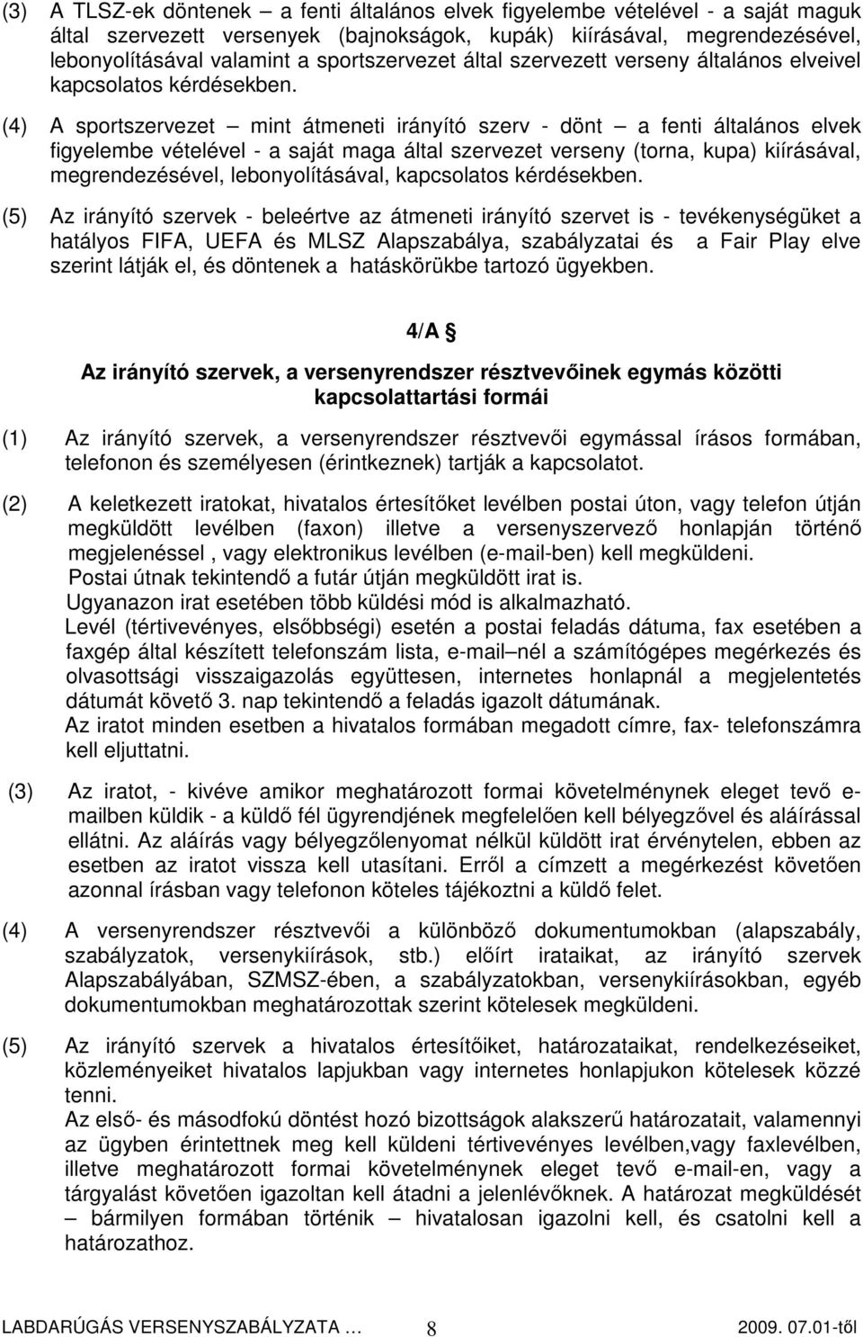 (4) A sportszervezet mint átmeneti irányító szerv - dönt a fenti általános elvek figyelembe vételével - a saját maga által szervezet verseny (torna, kupa) kiírásával, megrendezésével,