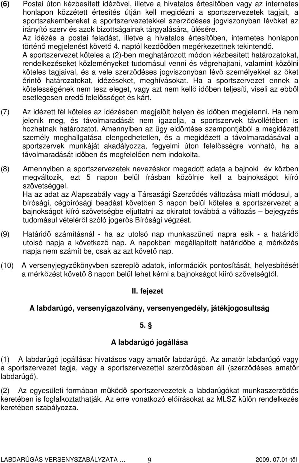 Az idézés a postai feladást, illetve a hivatalos értesítıben, internetes honlapon történı megjelenést követı 4. naptól kezdıdıen megérkezettnek tekintendı.