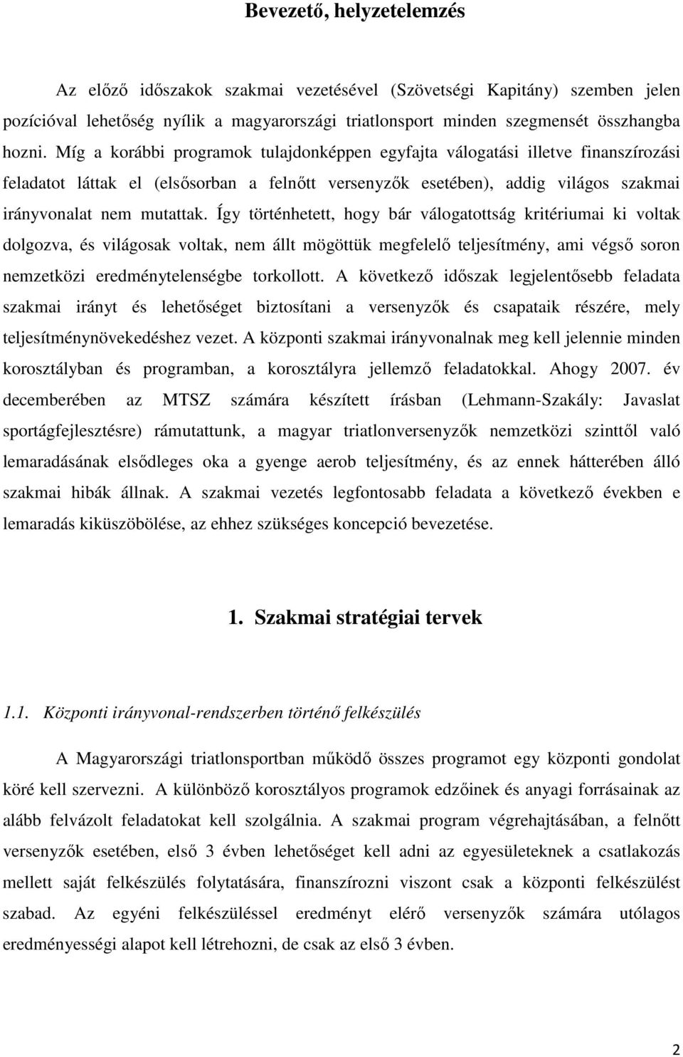 Így történhetett, hogy bár válogatottság kritériumai ki voltak dolgozva, és világosak voltak, nem állt mögöttük megfelelı teljesítmény, ami végsı soron nemzetközi eredménytelenségbe torkollott.