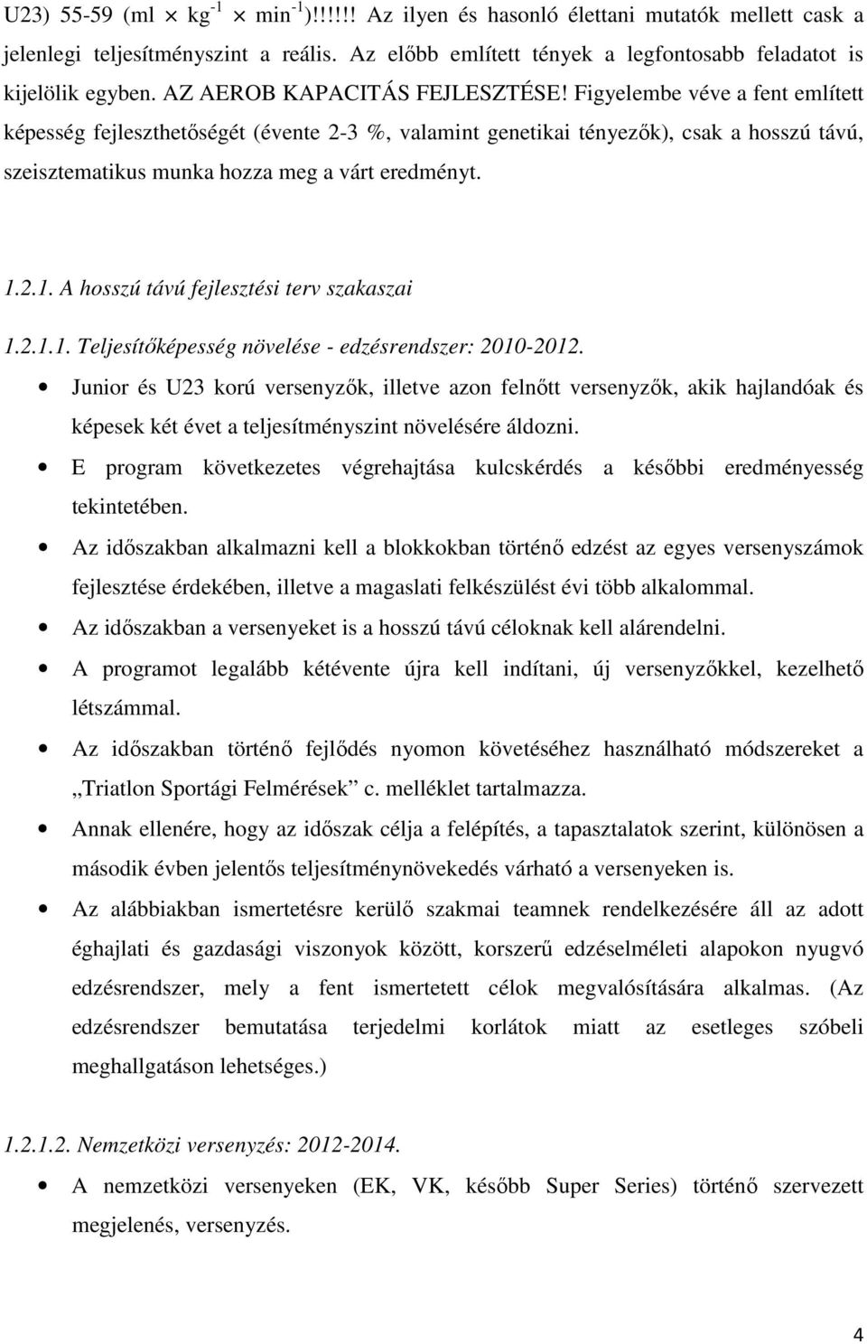 Figyelembe véve a fent említett képesség fejleszthetıségét (évente 2-3 %, valamint genetikai tényezık), csak a hosszú távú, szeisztematikus munka hozza meg a várt eredményt. 1.