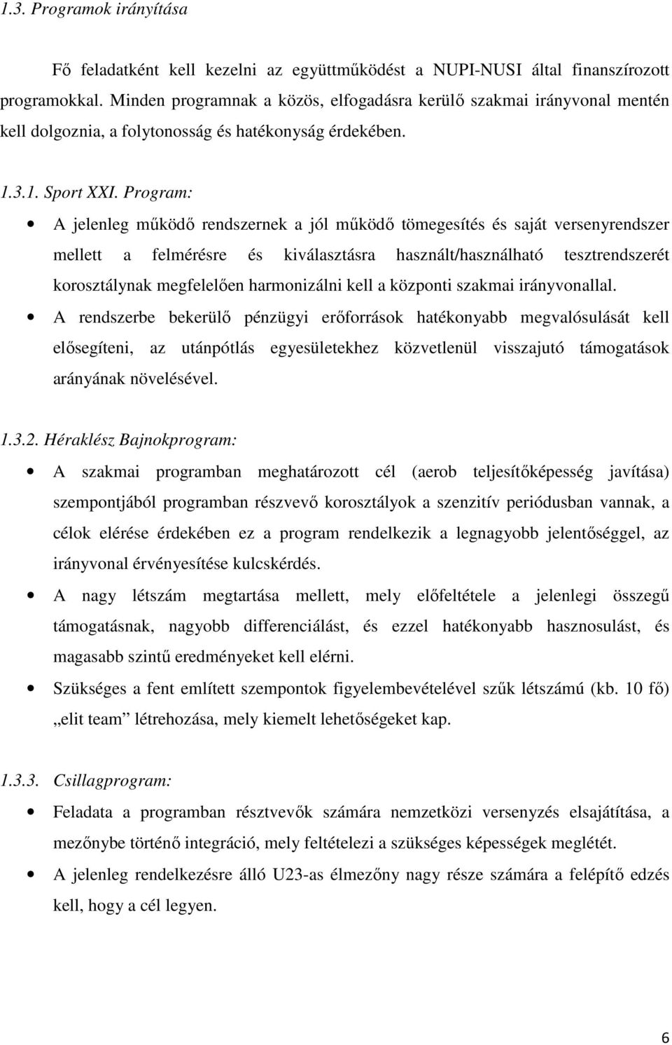 Program: A jelenleg mőködı rendszernek a jól mőködı tömegesítés és saját versenyrendszer mellett a felmérésre és kiválasztásra használt/használható tesztrendszerét korosztálynak megfelelıen