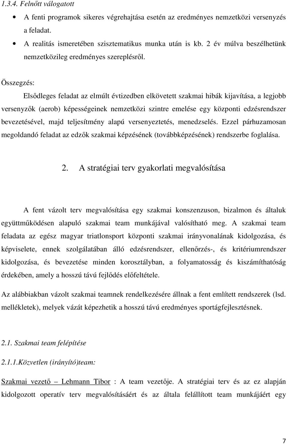 Összegzés: Elsıdleges feladat az elmúlt évtizedben elkövetett szakmai hibák kijavítása, a legjobb versenyzık (aerob) képességeinek nemzetközi szintre emelése egy központi edzésrendszer bevezetésével,