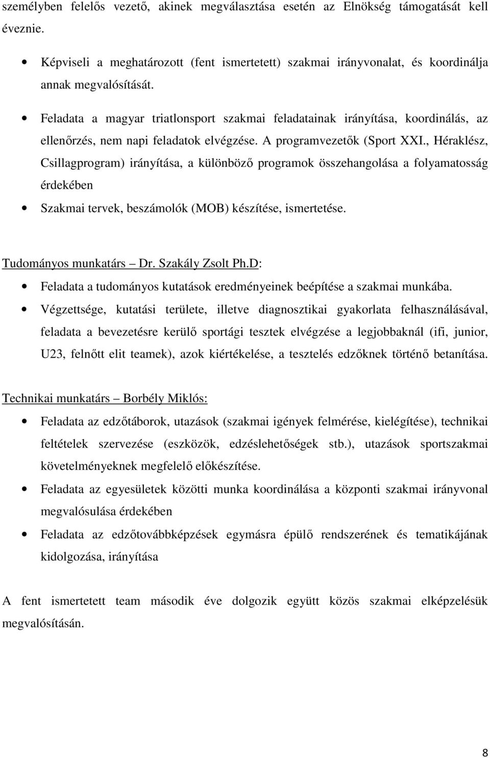 , Héraklész, Csillagprogram) irányítása, a különbözı programok összehangolása a folyamatosság érdekében Szakmai tervek, beszámolók (MOB) készítése, ismertetése. Tudományos munkatárs Dr.