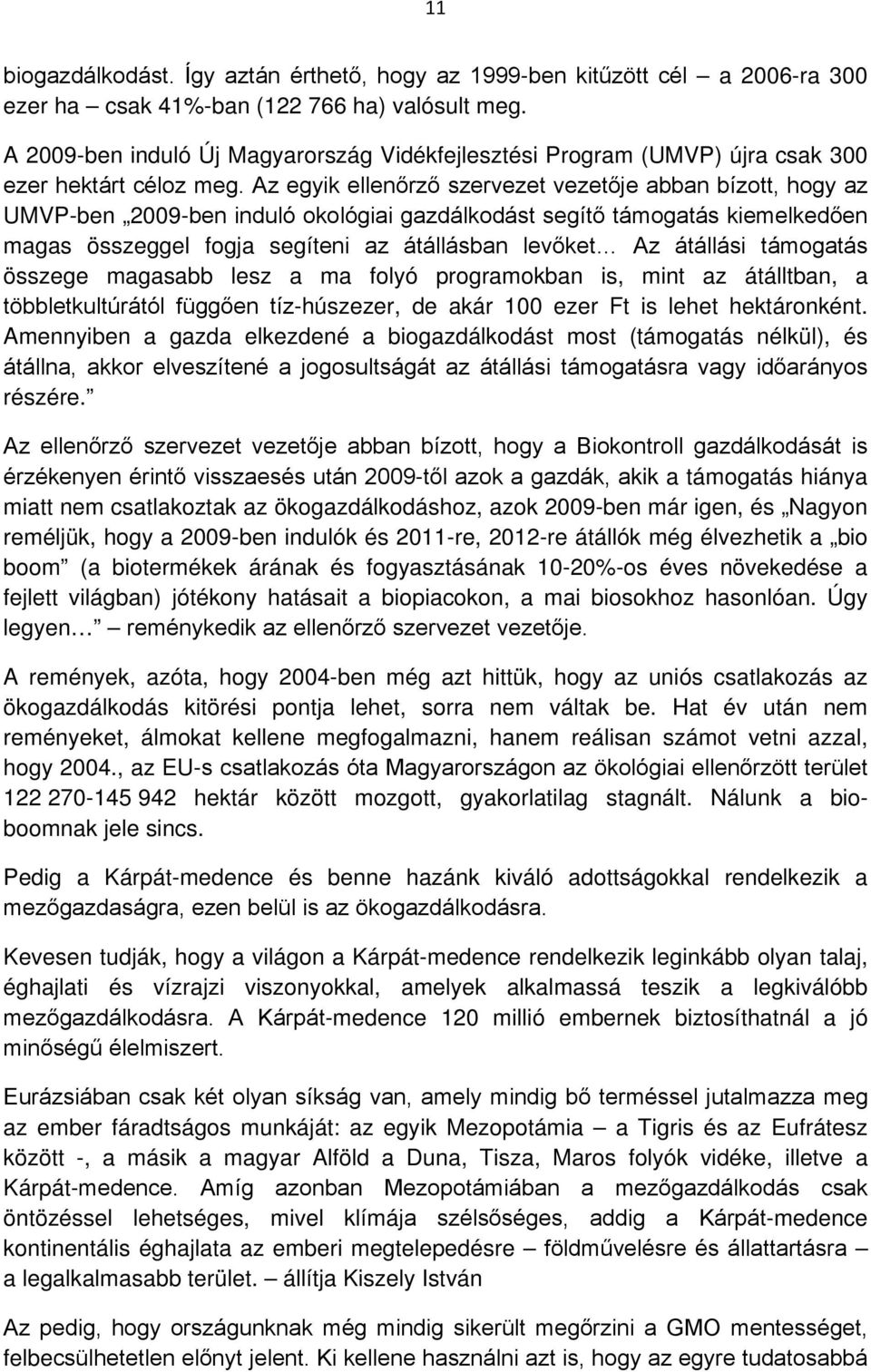 Az egyik ellenőrző szervezet vezetője abban bízott, hogy az UMVP-ben 2009-ben induló okológiai gazdálkodást segítő támogatás kiemelkedően magas összeggel fogja segíteni az átállásban levőket Az