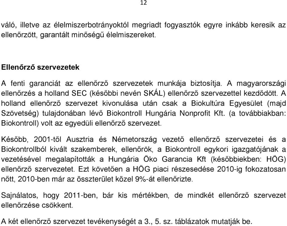 A holland ellenőrző szervezet kivonulása után csak a Biokultúra Egyesület (majd Szövetség) tulajdonában lévő Biokontroll Hungária Nonprofit Kft.