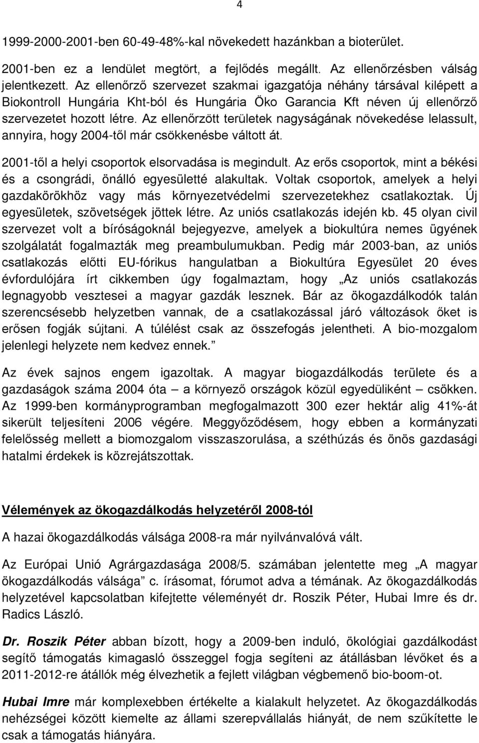 Az ellenőrzött területek nagyságának növekedése lelassult, annyira, hogy 2004-től már csökkenésbe váltott át. 2001-től a helyi csoportok elsorvadása is megindult.