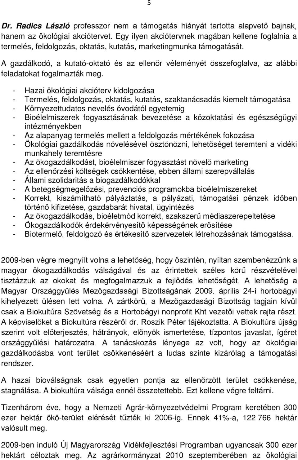 A gazdálkodó, a kutató-oktató és az ellenőr véleményét összefoglalva, az alábbi feladatokat fogalmazták meg.