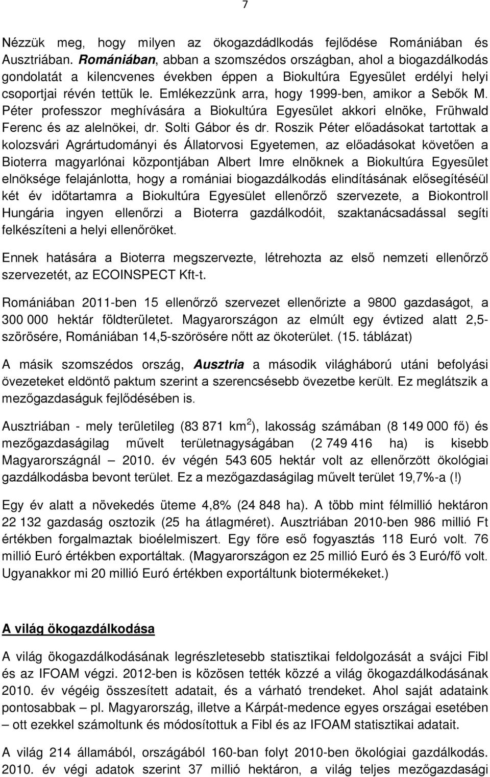 Emlékezzünk arra, hogy 1999-ben, amikor a Sebők M. Péter professzor meghívására a Biokultúra Egyesület akkori elnöke, Frühwald Ferenc és az alelnökei, dr. Solti Gábor és dr.