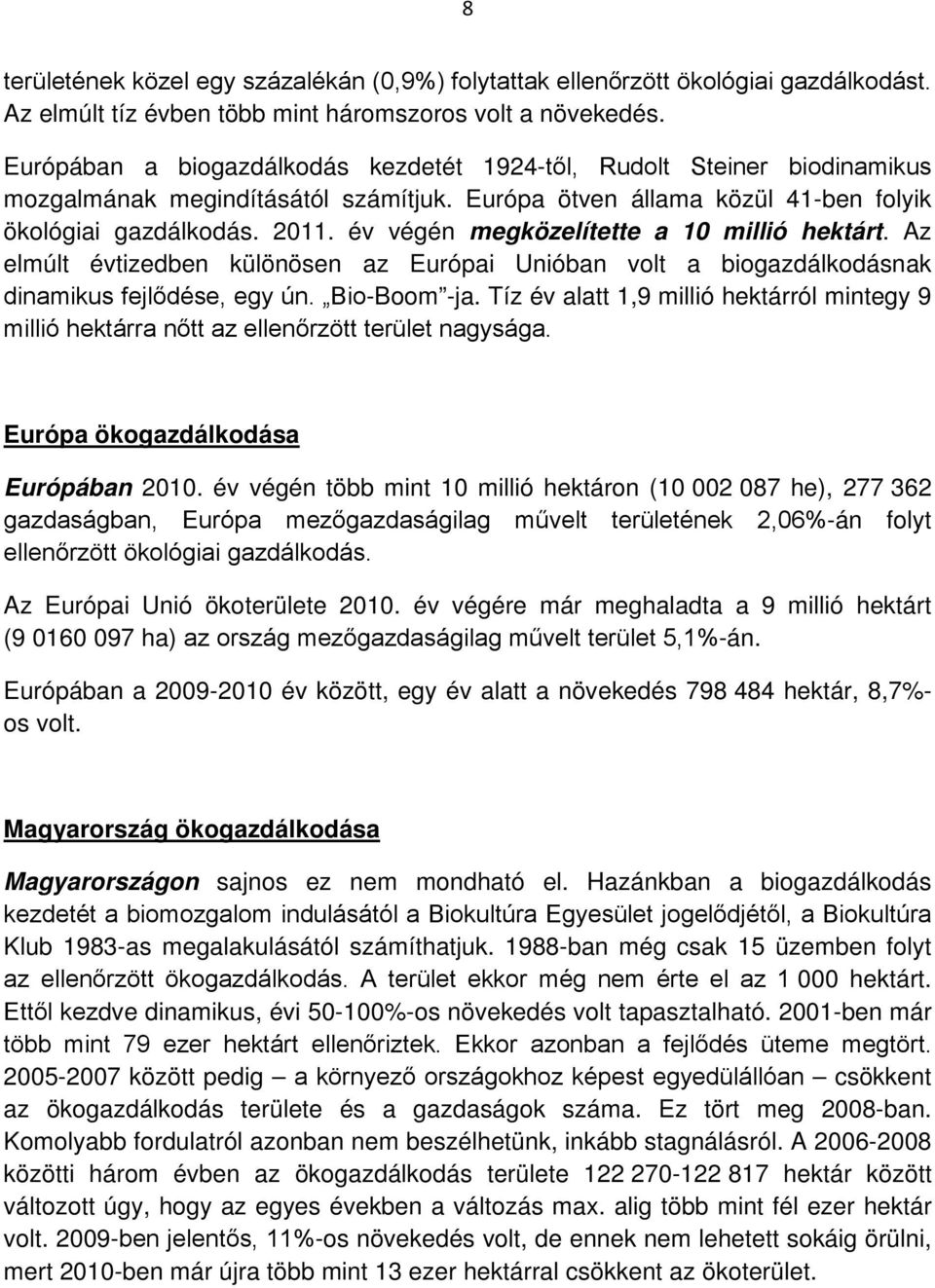 év végén megközelítette a 10 millió hektárt. Az elmúlt évtizedben különösen az Európai Unióban volt a biogazdálkodásnak dinamikus fejlődése, egy ún. Bio-Boom -ja.