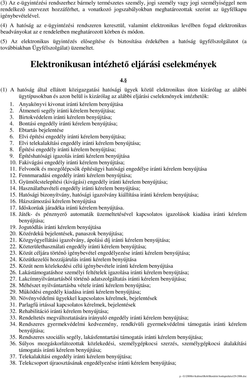 (5) Az elektronikus ügyintézés elısegítése és biztosítása érdekében a hatóság ügyfélszolgálatot (a továbbiakban Ügyfélszolgálat) üzemeltet. Elektronikusan intézhetı eljárási cselekmények 4.