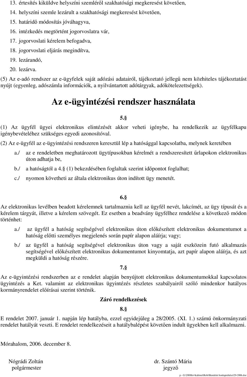 (5) Az e-adó rendszer az e-ügyfelek saját adózási adatairól, tájékoztató jellegő nem közhiteles tájékoztatást nyújt (egyenleg, adószámla információk, a nyilvántartott adótárgyak, adókötelezettségek).