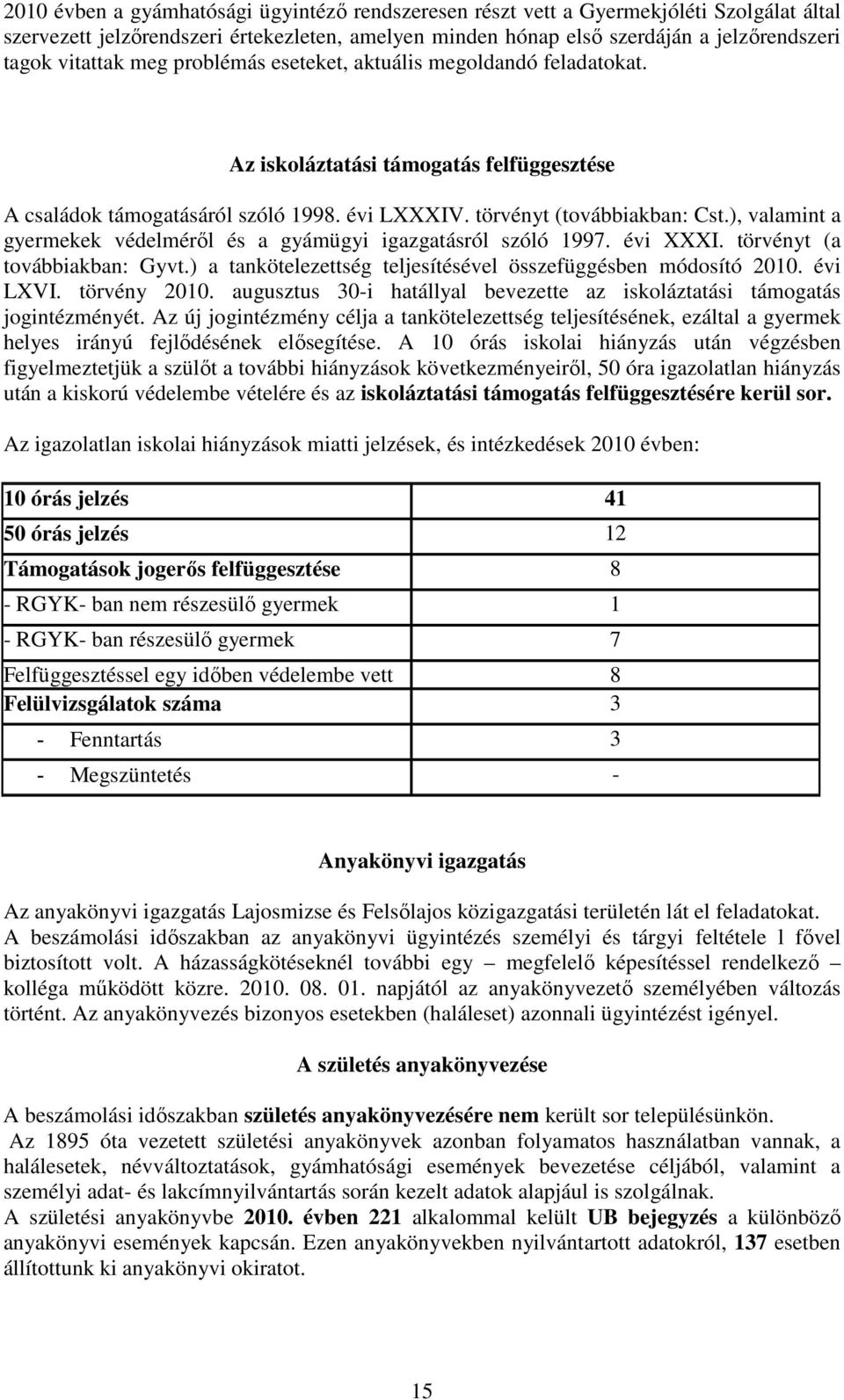 ), valamint a gyermekek védelmérıl és a gyámügyi igazgatásról szóló 1997. évi XXXI. törvényt (a továbbiakban: Gyvt.) a tankötelezettség teljesítésével összefüggésben módosító 2010. évi LXVI.