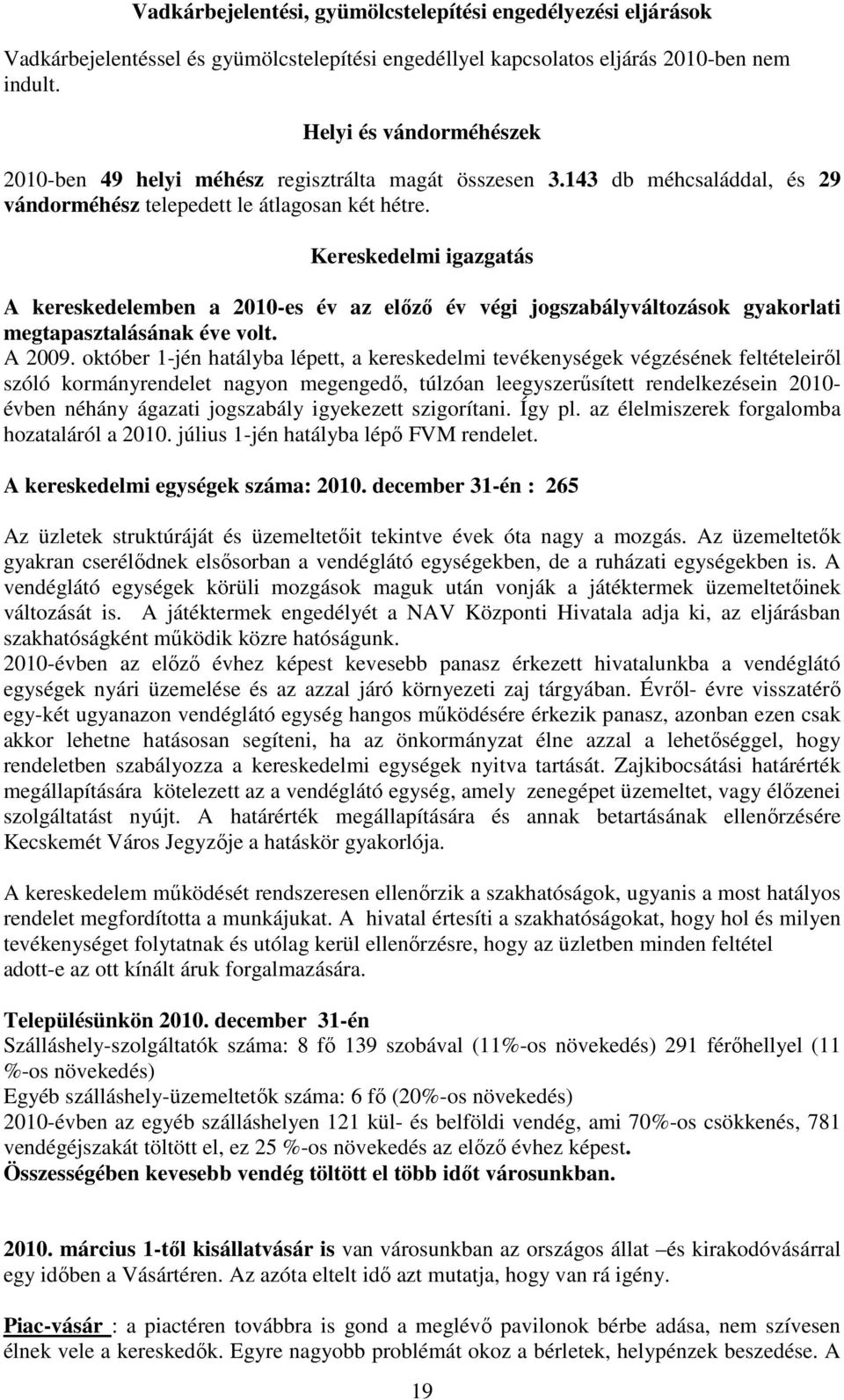 Kereskedelmi igazgatás A kereskedelemben a 2010-es év az elızı év végi jogszabályváltozások gyakorlati megtapasztalásának éve volt. A 2009.