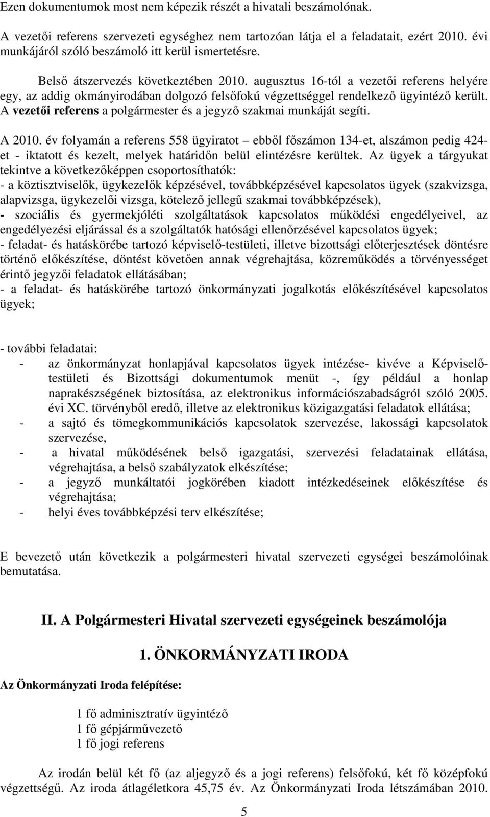 augusztus 16-tól a vezetıi referens helyére egy, az addig okmányirodában dolgozó felsıfokú végzettséggel rendelkezı ügyintézı került.