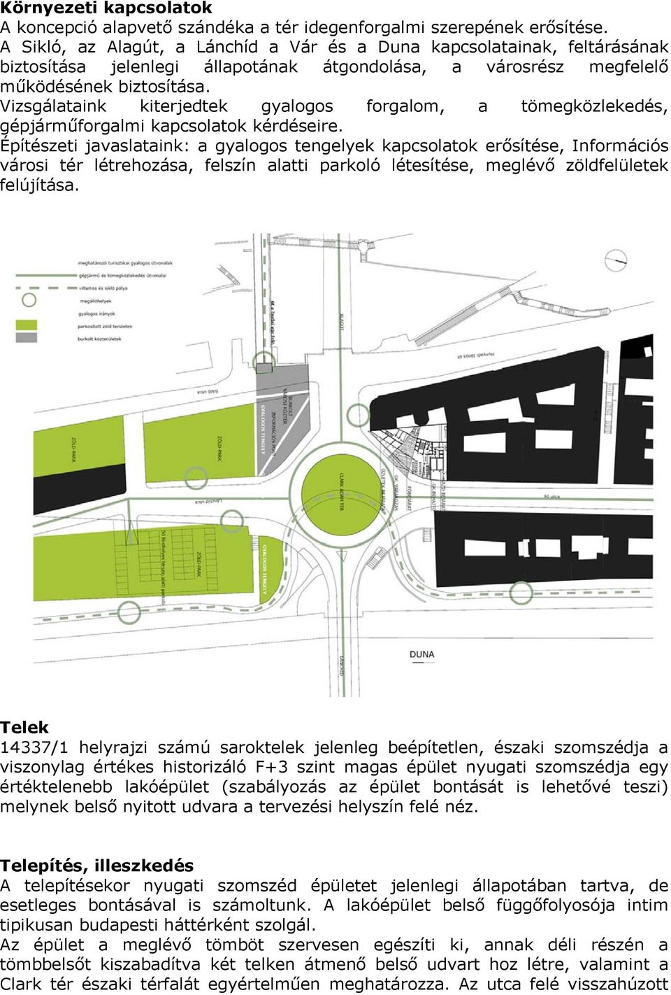 Vizsgálataink kiterjedtek gyalogos forgalom, a tömegközlekedés, gépjárműforgalmi kapcsolatok kérdéseire.