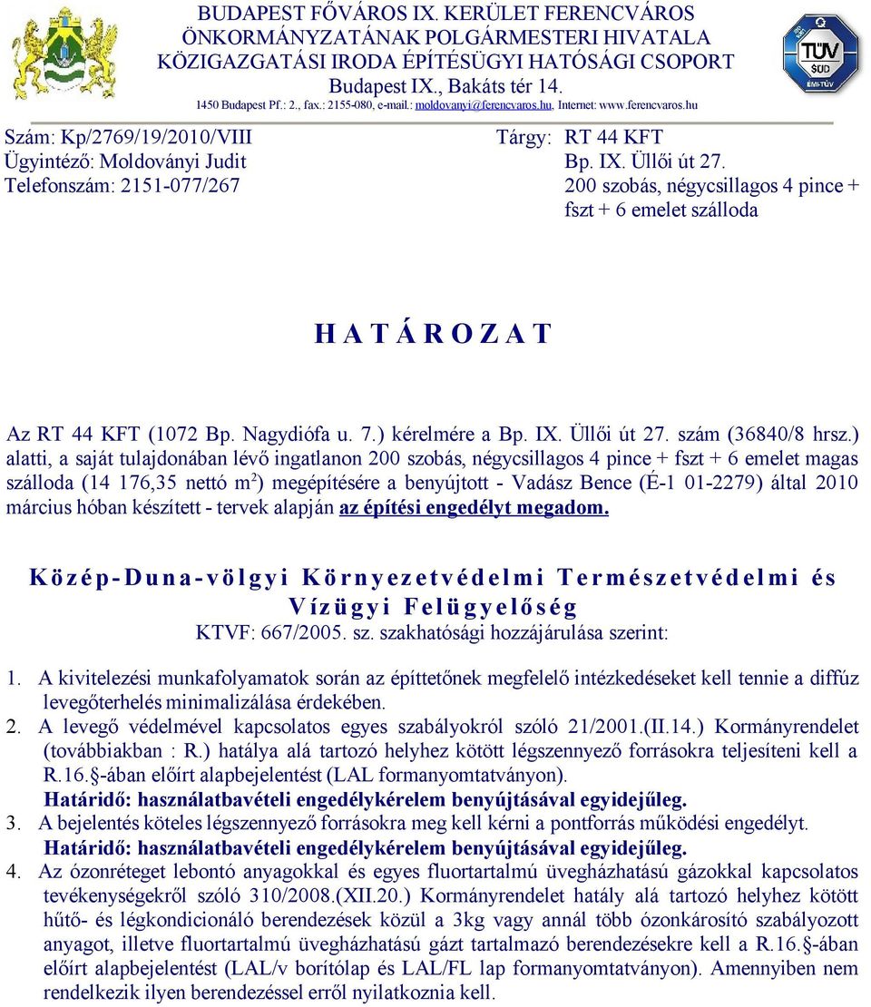 : moldovanyi@ferencvaros.hu, Internet: www.ferencvaros.hu Tárgy: RT 44 KFT Bp. IX. Üllői út 27. 200 szobás, négycsillagos 4 pince + fszt + 6 emelet szálloda H A T Á R O Z A T Az RT 44 KFT (1072 Bp.