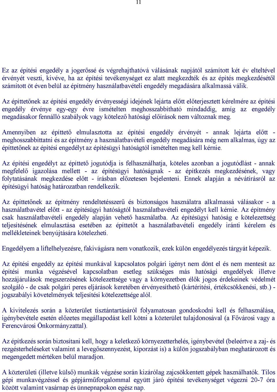 Az építtetőnek az építési engedély érvényességi idejének lejárta előtt előterjesztett kérelmére az építési engedély érvénye egy-egy évre ismételten meghosszabbítható mindaddig, amíg az engedély