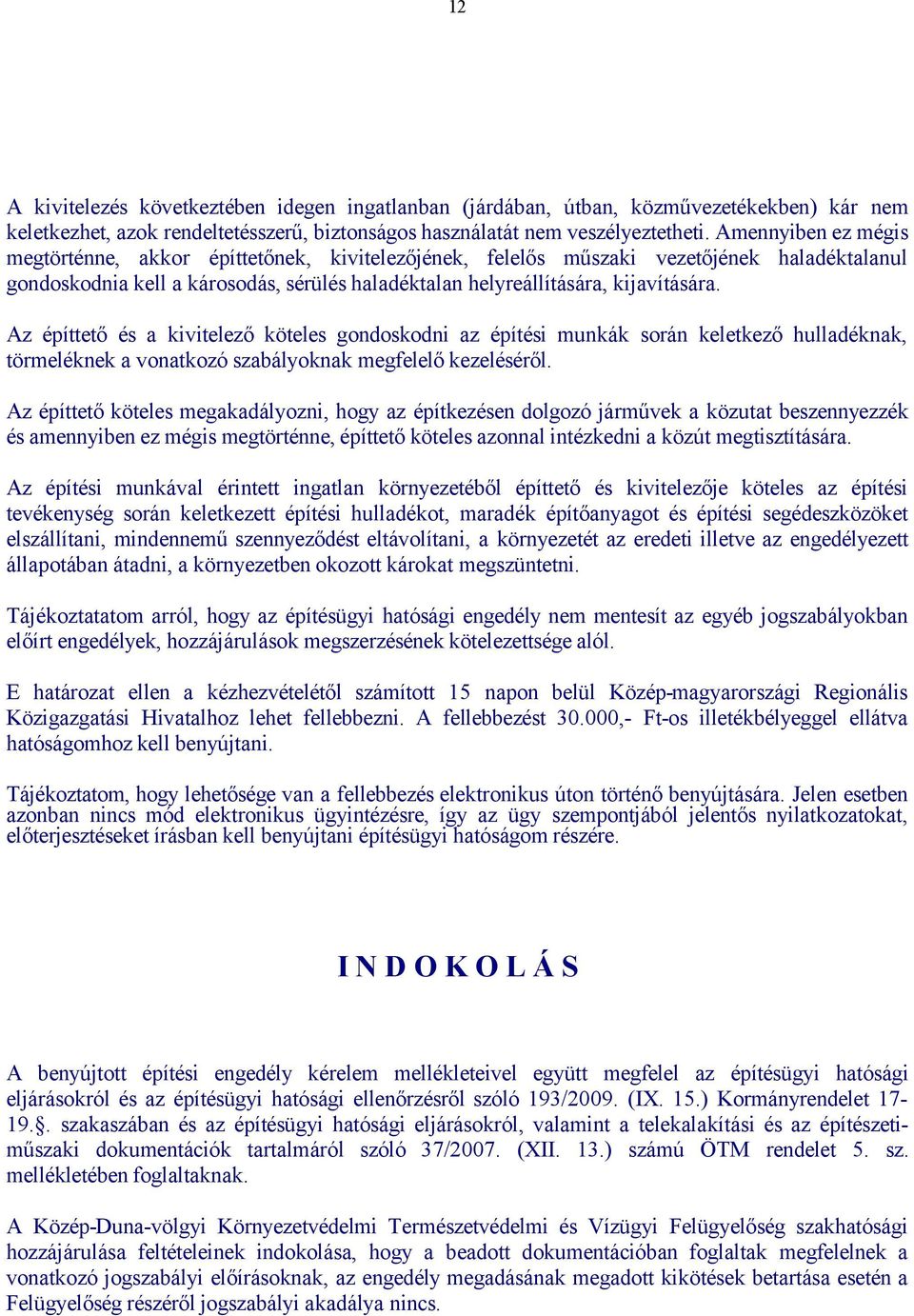 Az építtető és a kivitelező köteles gondoskodni az építési munkák során keletkező hulladéknak, törmeléknek a vonatkozó szabályoknak megfelelő kezeléséről.