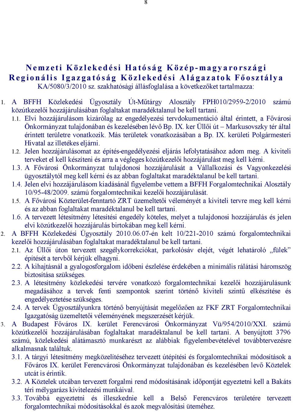 A BFFH Közlekedési Ügyosztály Út-Műtárgy Alosztály FPH010/2959-2/2010 számú közútkezelői hozzájárulásában foglaltakat maradéktalanul be kell tartani. 1.1. Elvi hozzájárulásom kizárólag az engedélyezési tervdokumentáció által érintett, a Fővárosi Önkormányzat tulajdonában és kezelésében lévő Bp.