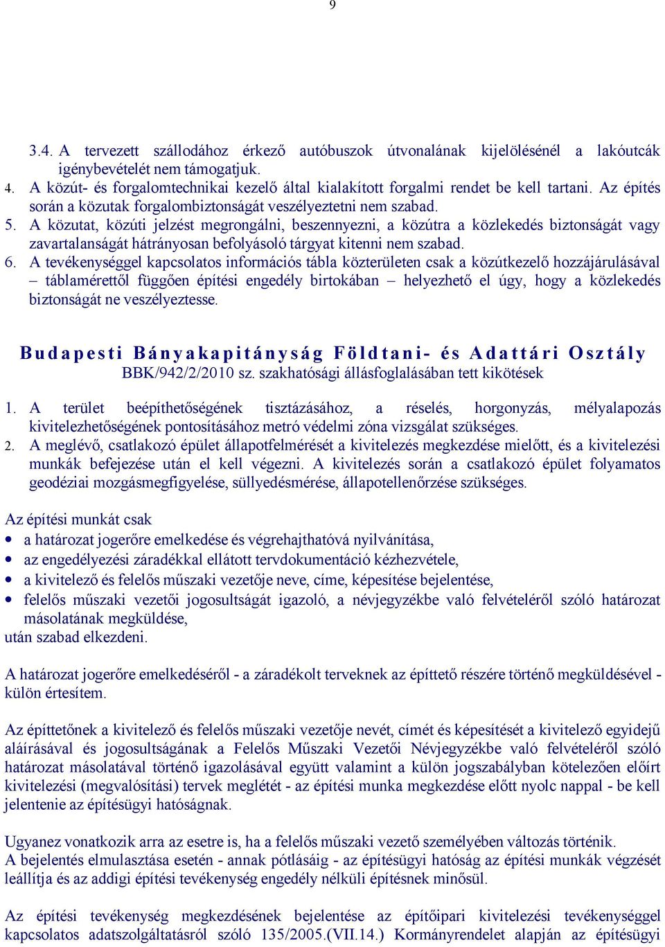 A közutat, közúti jelzést megrongálni, beszennyezni, a közútra a közlekedés biztonságát vagy zavartalanságát hátrányosan befolyásoló tárgyat kitenni nem szabad. 6.