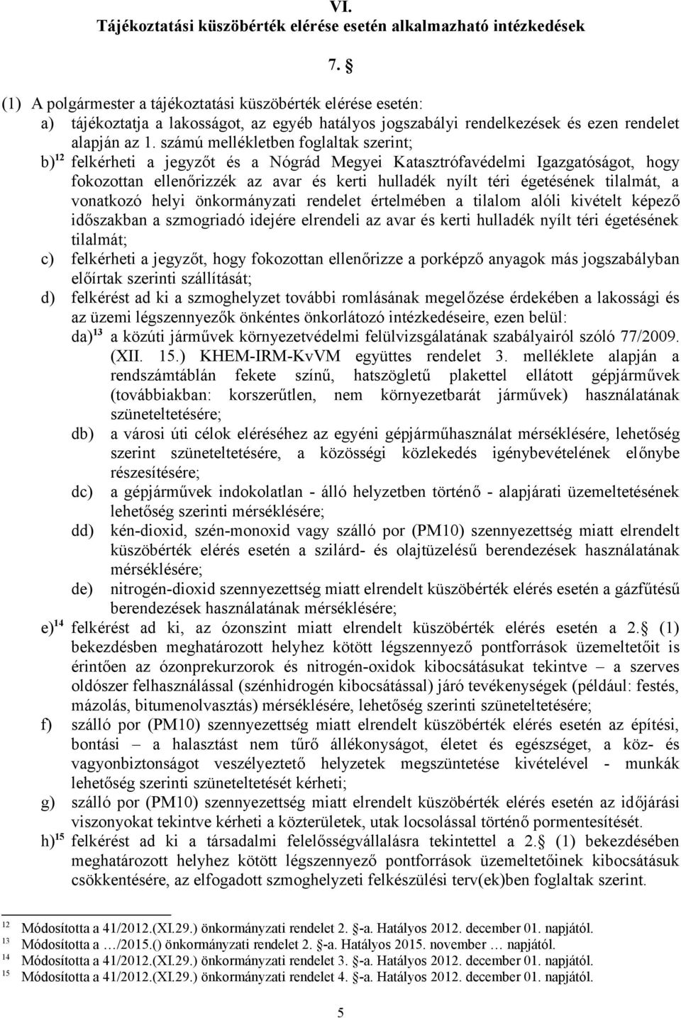 számú mellékletben foglaltak szerint; b) 12 felkérheti a jegyzőt és a Nógrád Megyei Katasztrófavédelmi Igazgatóságot, hogy fokozottan ellenőrizzék az avar és kerti hulladék nyílt téri égetésének