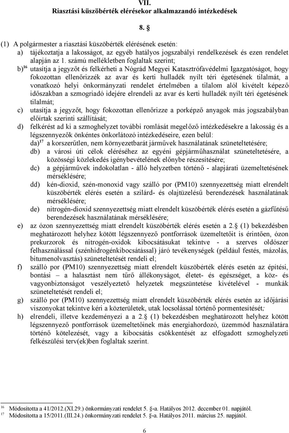 számú mellékletben foglaltak szerint; b) 16 utasítja a jegyzőt és felkérheti a Nógrád Megyei Katasztrófavédelmi Igazgatóságot, hogy fokozottan ellenőrizzék az avar és kerti hulladék nyílt téri