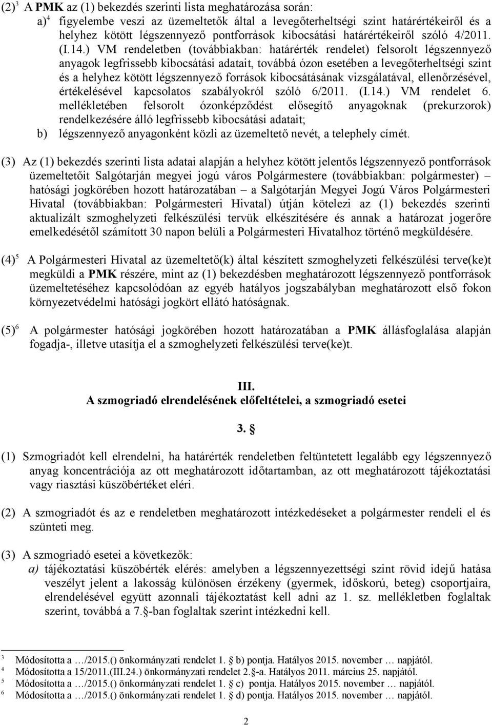 ) VM rendeletben (továbbiakban: határérték rendelet) felsorolt légszennyező anyagok legfrissebb kibocsátási adatait, továbbá ózon esetében a levegőterheltségi szint és a helyhez kötött légszennyező