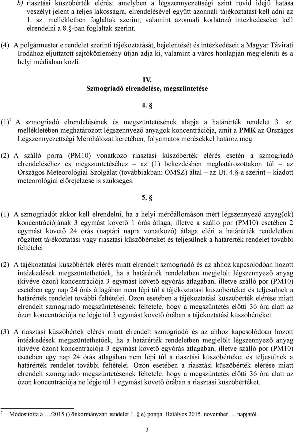 (4) A polgármester e rendelet szerinti tájékoztatását, bejelentését és intézkedéseit a Magyar Távirati Irodához eljuttatott sajtóközlemény útján adja ki, valamint a város honlapján megjeleníti és a