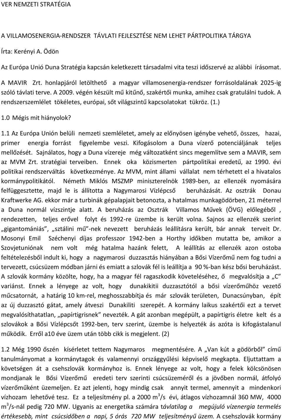 honlapjáról letölthető a magyar villamosenergia-rendszer forrásoldalának 2025-ig szóló távlati terve. A 2009. végén készült mű kitűnő, szakértői munka, amihez csak gratulálni tudok.