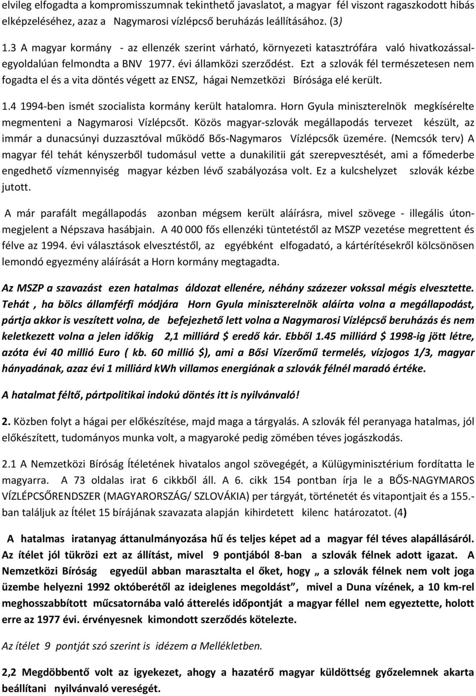 Ezt a szlovák fél természetesen nem fogadta el és a vita döntés végett az ENSZ, hágai Nemzetközi Bírósága elé került. 1.4 1994-ben ismét szocialista kormány került hatalomra.