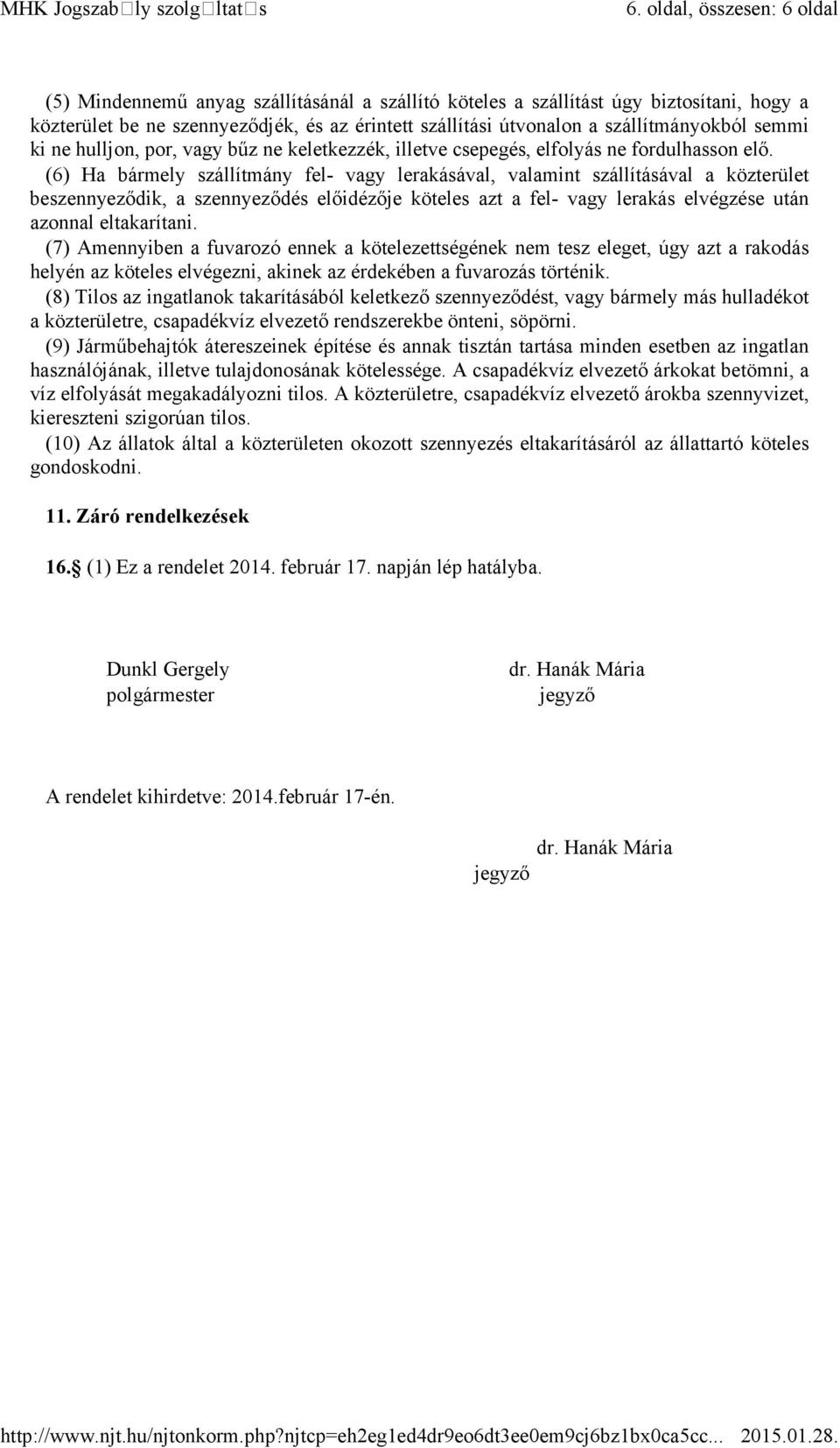 szállítmányokból semmi ki ne hulljon, por, vagy bűz ne keletkezzék, illetve csepegés, elfolyás ne fordulhasson elő.