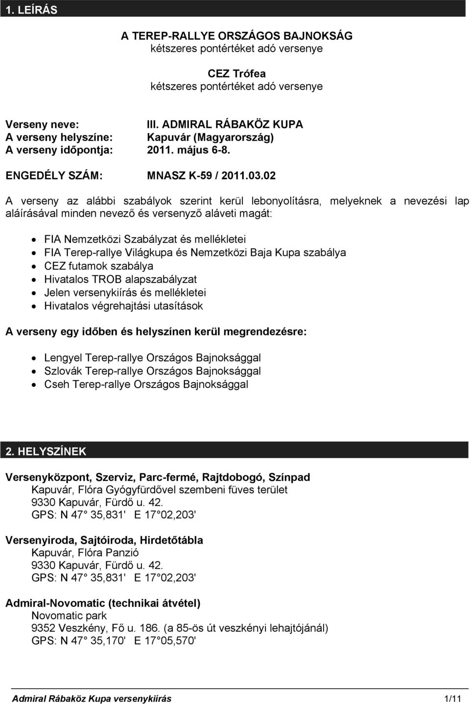 02 A verseny az alábbi szabályok szerint kerül lebonyolításra, melyeknek a nevezési lap aláírásával minden nevező és versenyző aláveti magát: FIA Nemzetközi Szabályzat és mellékletei FIA Terep-rallye