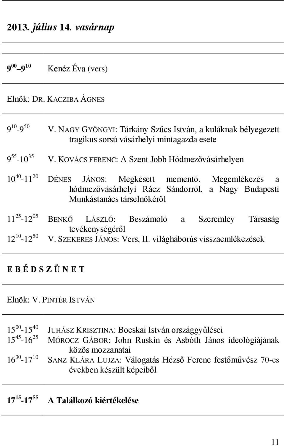 Megemlékezés a hódmezővásárhelyi Rácz Sándorról, a Nagy Budapesti Munkástanács társelnökéről BENKŐ LÁSZLÓ: Beszámoló a Szeremley Társaság tevékenységéről V. SZEKERES JÁNOS: Vers, II.