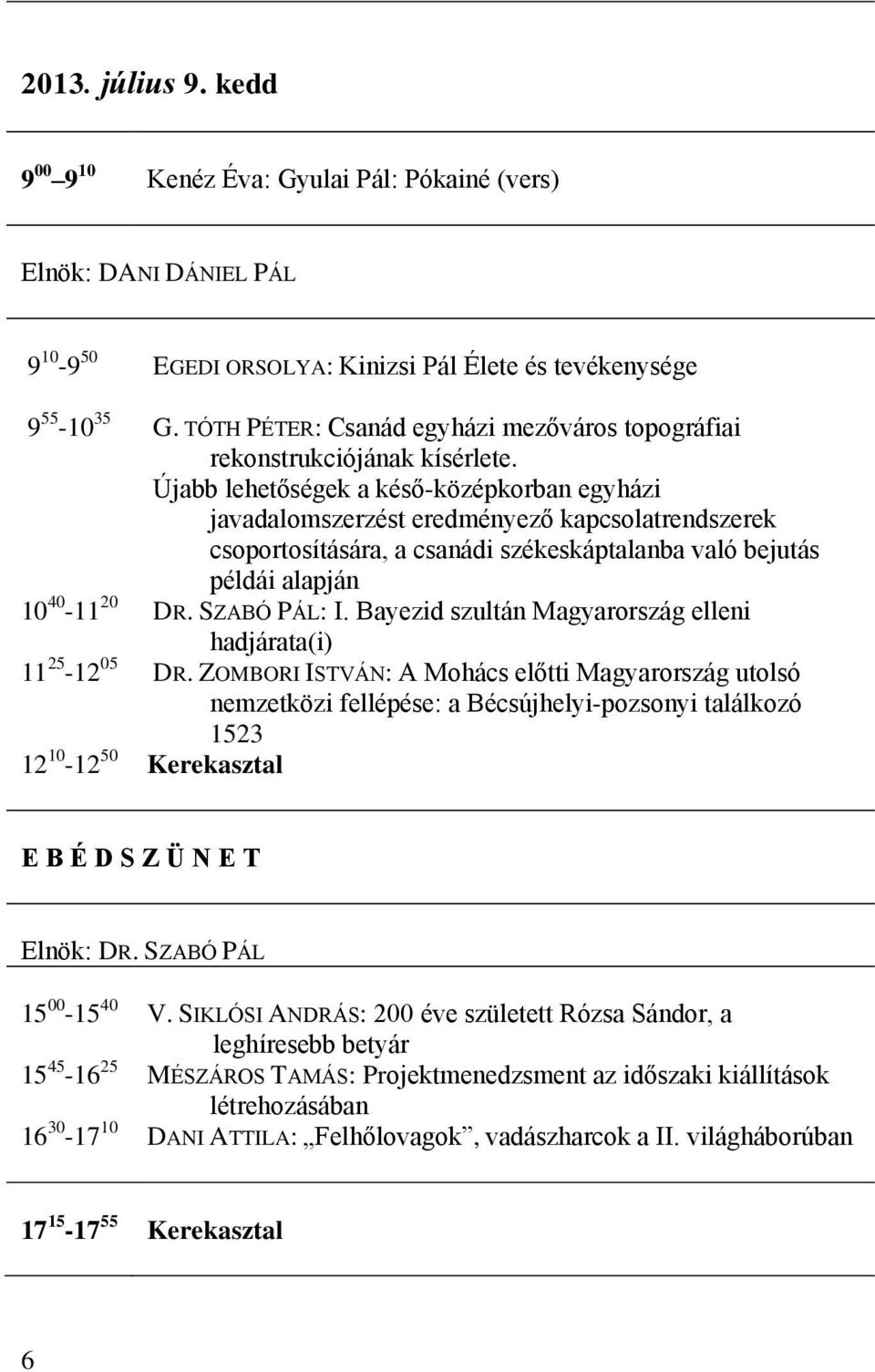 Újabb lehetőségek a késő-középkorban egyházi javadalomszerzést eredményező kapcsolatrendszerek csoportosítására, a csanádi székeskáptalanba való bejutás példái alapján DR. SZABÓ PÁL: I.