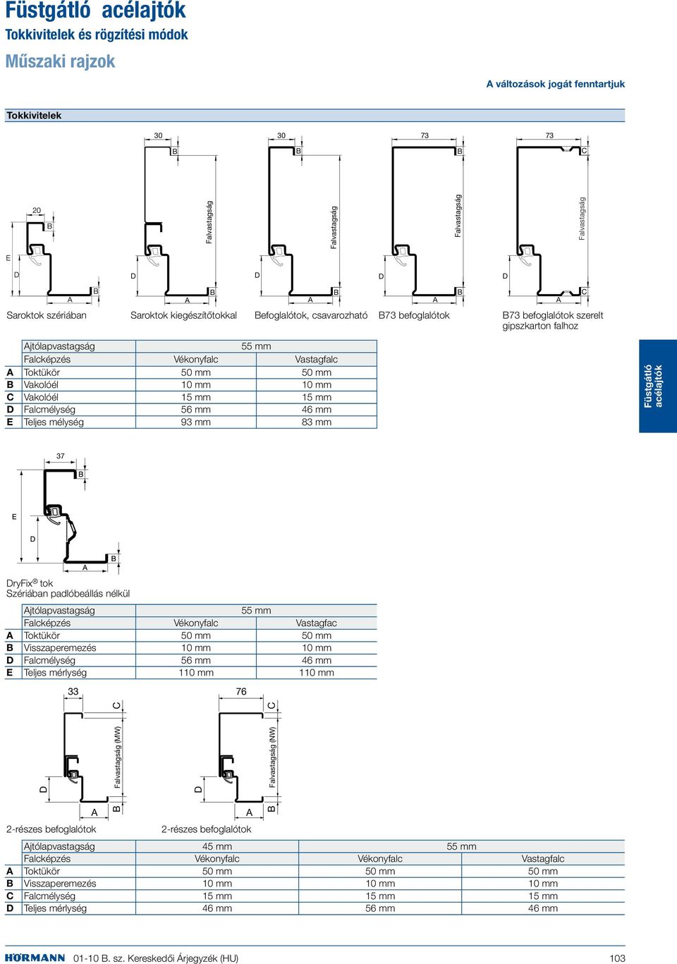 C Vakolóél 15 mm 15 mm D Falcmélység 56 mm 46 mm E Teljes mélység 93 mm 83 mm A B D A B D A C 37 DryFix tok Szériában padlóbeállás nélkül vastagság 55 mm Falcképzés Vékonyfalc Vastagfac A Toktükör 50