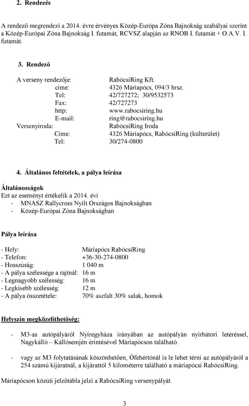 hu Versenyiroda: RabócsiRing Iroda Címe: 4326 Máriapócs, RabócsiRing (külterület) Tel: 30/274-0800 4. Általános feltételek, a pálya leírása Általánosságok Ezt az eseményt értékelik a 2014.