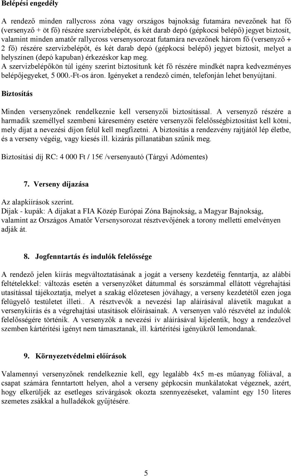 kapuban) érkezéskor kap meg. A szervizbelépőkön túl igény szerint biztosítunk két fő részére mindkét napra kedvezményes belépőjegyeket, 5 000.-Ft-os áron.