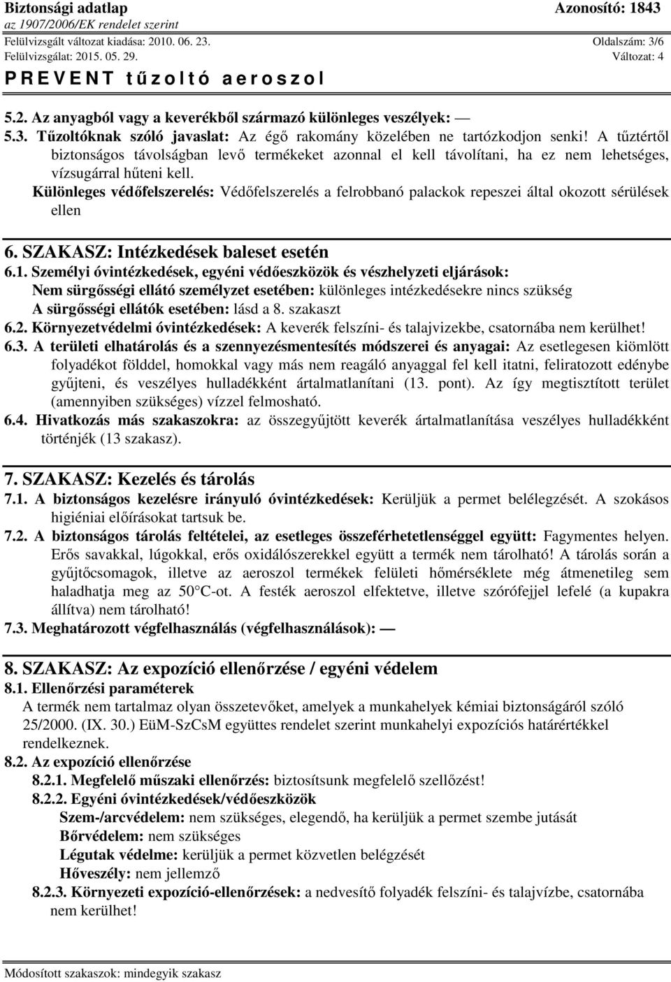 Különleges védőfelszerelés: Védőfelszerelés a felrobbanó palackok repeszei által okozott sérülések ellen 6. SZAKASZ: Intézkedések baleset esetén 6.1.